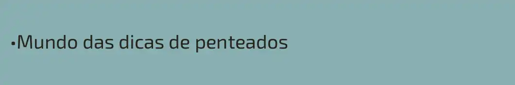 •Mundo das dicas de penteados
